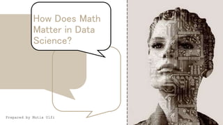 How Does Math
Matter in Data
Science?
Prepared by Mutia Ulfi
 