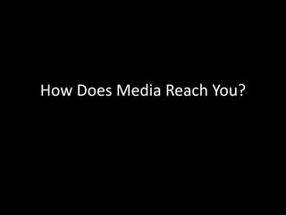How Does Media Reach You?
 