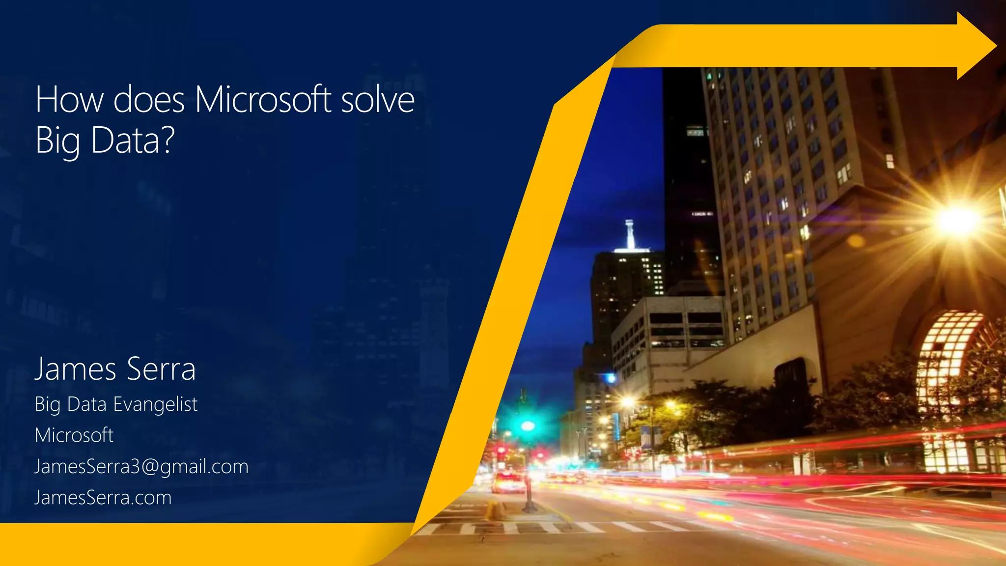How does Microsoft solve
Big Data?
James Serra
Big Data Evangelist
Microsoft
JamesSerra3@gmail.com
JamesSerra.com
 