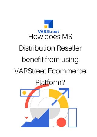 How does MS
Distribution Reseller
benefit from using
VARStreet Ecommerce
Platform?
 