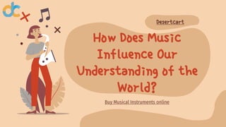 How Does Music
Influence Our
Understanding of the
World?
Buy Musical Instruments online
Desertcart
 