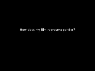 How does my film represent gender?
 