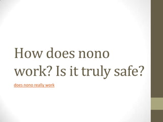 How does nono
work? Is it truly safe?
does nono really work
 