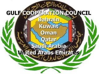 GULF  COOPERATION COU NCIL Bahrain Kuwait Oman Qatar Saudi Arabia Un ited Arabs Emirat es 