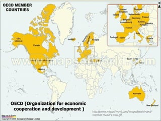 OECD ( Organization for economic  cooperation and development  ) http://www.mapsofworld.com/images/world-oecd-member-country-map.gif 