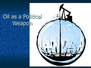 Oil as a Political Weapon 