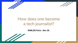 How does one become
a tech journalist?
WiMLDS Paris - Nov 29.
 