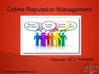 Online Reputation Management
- Discover SEO Adelaide
www.discoverseoadelaide.com.au
 