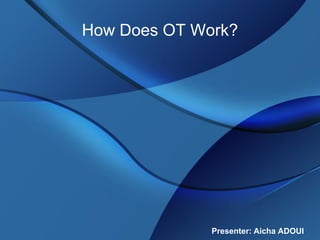 How Does OT Work?
Presenter: Aicha ADOUI
 