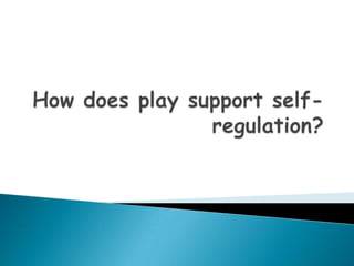 How does play support self-regulation? 