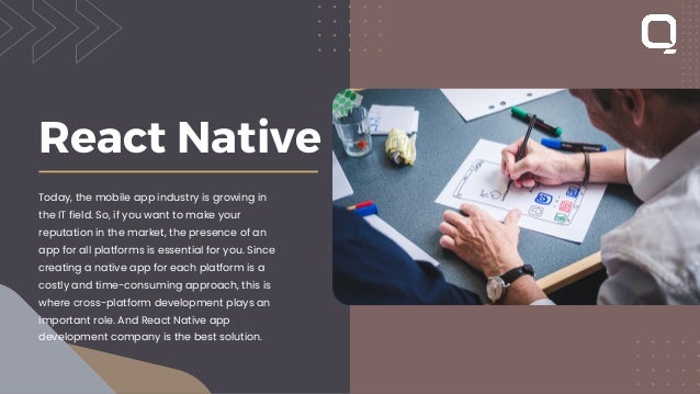 React Native Today, the mobile app industry is growing in the IT field. So, if you want to make your reputation in the market, the presence of an app for all platforms is essential for you. Since creating a native app for each platform is a costly and time-consuming approach, this is where cross-platform development plays an important role. And React Native app development company is the best solution.