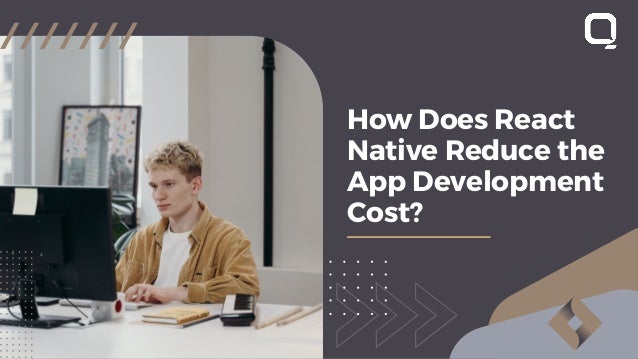 How Does React
Native Reduce the
App Development
Cost?
 