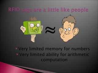 ≈
Very limited memory for numbers
 Very limited ability for arithmetic

             computation
 