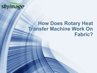 How Does Rotary Heat
Transfer Machine Work On
Fabric?
 