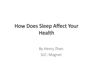 How Does Sleep Affect Your Health By Henry Zhen 	SLC: Magnet 