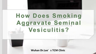 How Does Smoking
Aggravate Seminal
Vesiculitis?
Wuhan Dr.Lee’s TCM Clinic
 