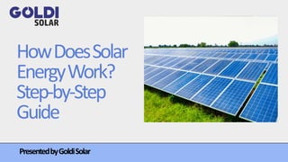 HowDoesSolar
EnergyWork?
Step-by-Step
Guide
PresentedbyGoldiSolar
 