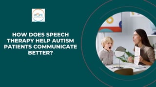 HOW DOES SPEECH
THERAPY HELP AUTISM
PATIENTS COMMUNICATE
BETTER?
 