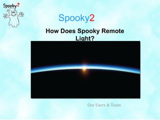 Spooky2
How Does Spooky Remote
Light?
Our Users & Team
 