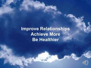 Improve RelationshipsAchieve MoreBe Healthier