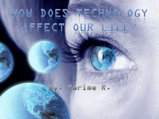 How does technology affect our life