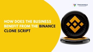 HOW DOES THE BUSINESS
BENEFIT FROM THE BINANCE
CLONE SCRIPT
 