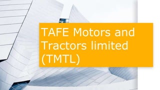 TAFE Motors and
Tractors limited
(TMTL)
 