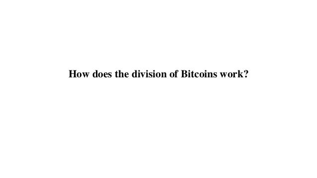 How does the division of Bitcoins work?
 