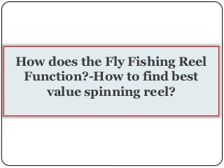 How does the Fly Fishing Reel
Function?-How to find best
value spinning reel?
 