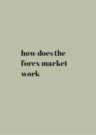 how does the 
forex market 
work 
 