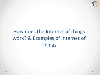 How does the Internet of things
work? & Examples of Internet of
Things
 