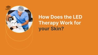 How Does the LED
Therapy Work for
your Skin?
 