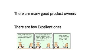 There are many good product owners
There are few Excellent ones
 