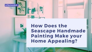 How Does the
Seascape Handmade
Painting Make your
Home Appealing?
 