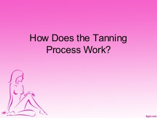 How Does the Tanning
   Process Work?
 