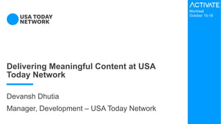 Delivering Meaningful Content at USA
Today Network
Devansh Dhutia
Manager, Development – USA Today Network
Montreal
October 15-18
 