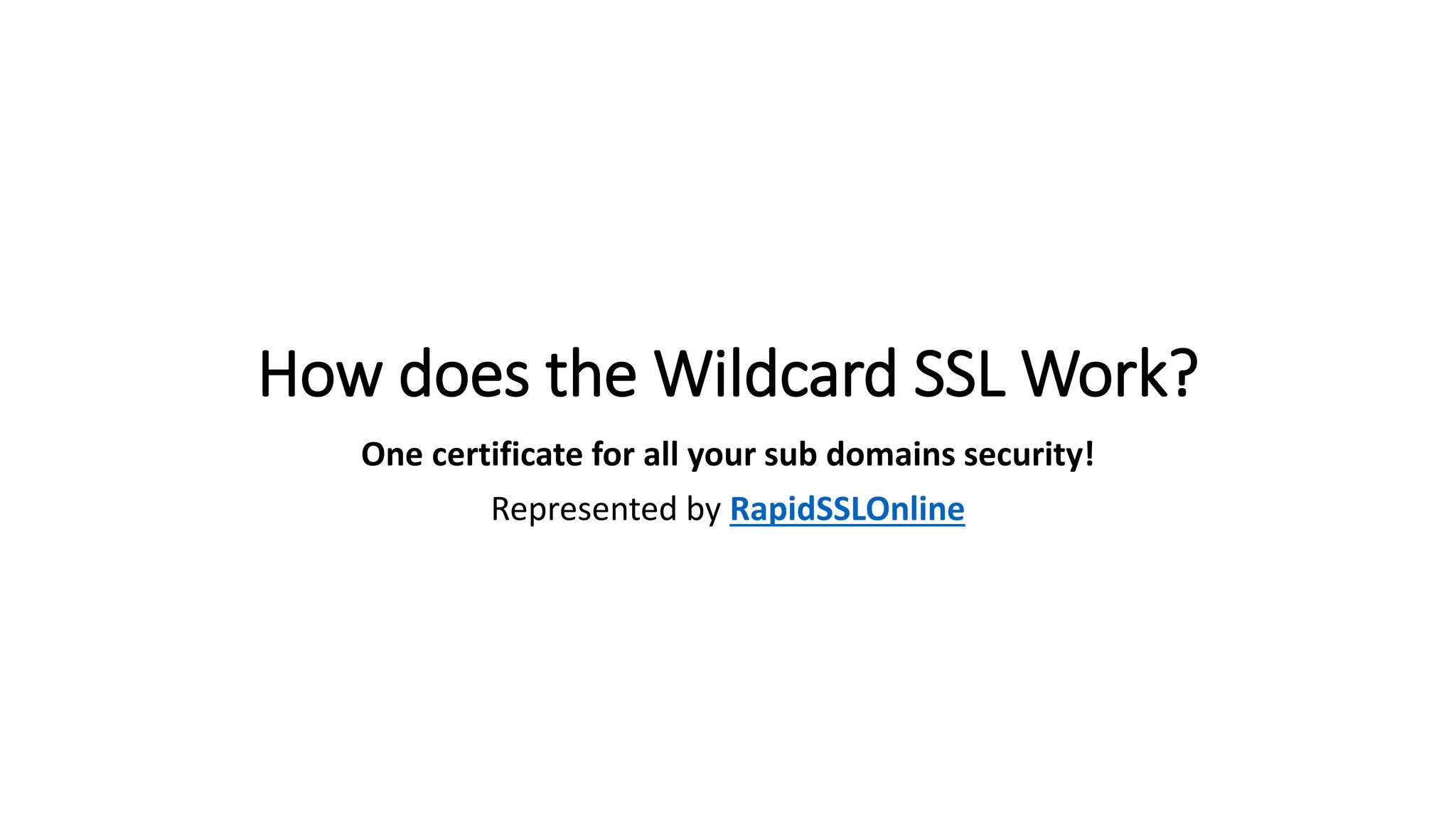 How does the Wildcard SSL Work?
One certificate for all your sub domains security!
Represented by RapidSSLOnline
 