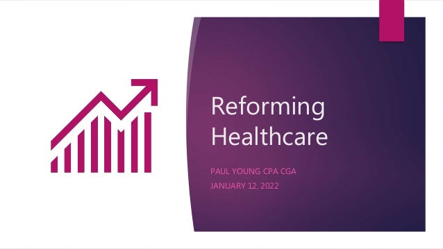 Reforming
Healthcare
PAUL YOUNG CPA CGA
JANUARY 12, 2022
 