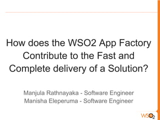 How does the WSO2 App Factory
   Contribute to the Fast and
Complete delivery of a Solution?

   Manjula Rathnayaka - Software Engineer
   Manisha Eleperuma - Software Engineer
 