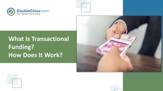 What Is Transactional
Funding?
How Does It Work?
 