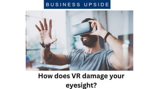 How does VR damage your
eyesight?
 