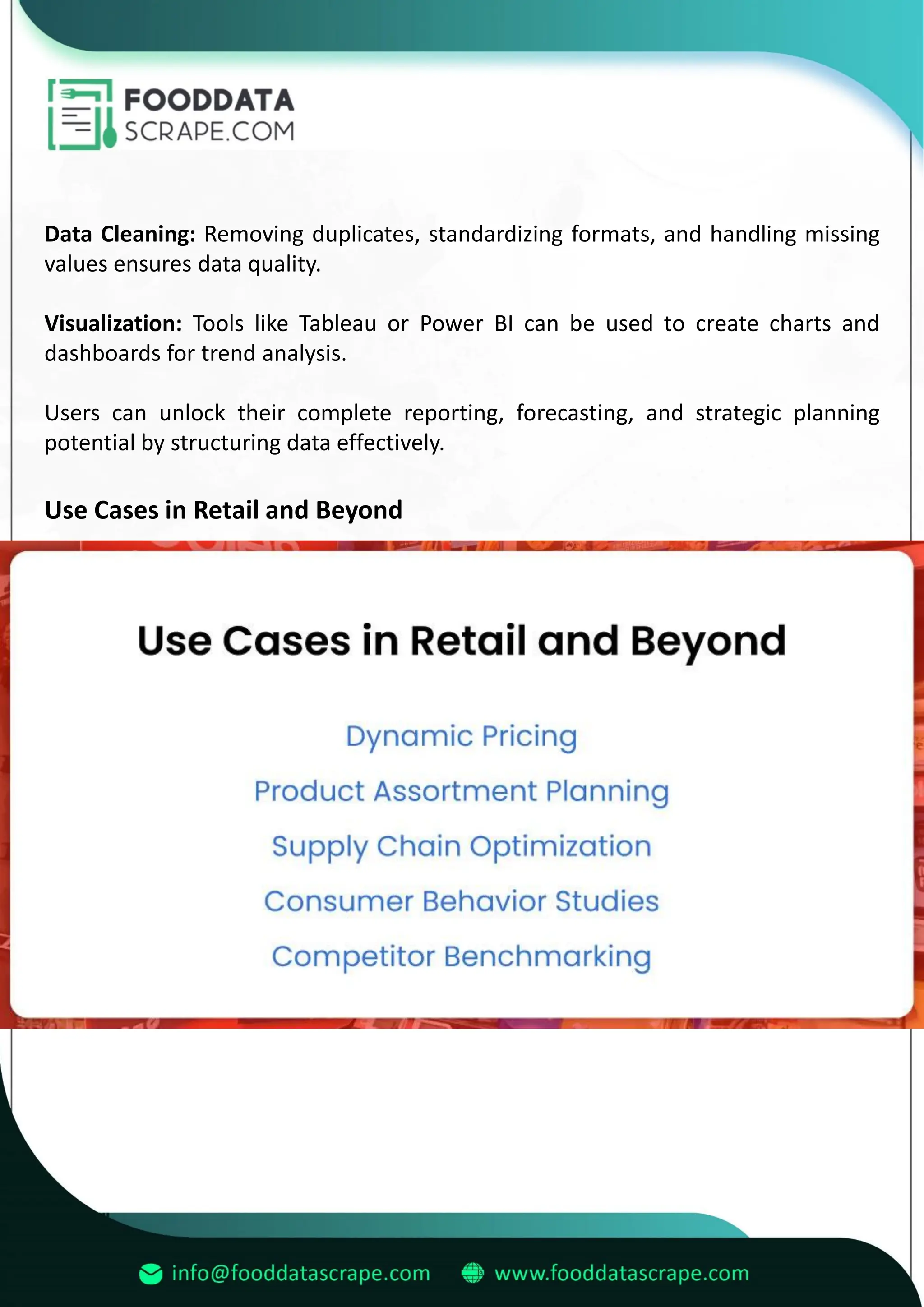 Data Cleaning: Removing duplicates, standardizing formats, and handling missing
values ensures data quality.
Visualization: Tools like Tableau or Power BI can be used to create charts and
dashboards for trend analysis.
Users can unlock their complete reporting, forecasting, and strategic planning
potential by structuring data effectively.
Use Cases in Retail and Beyond
 