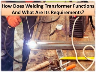 How Does Welding Transformer Functions
And What Are Its Requirements?
 
