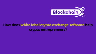 How does white label crypto exchange software help
crypto entrepreneurs?
 