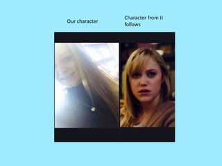 Our character
Character from It
follows
 