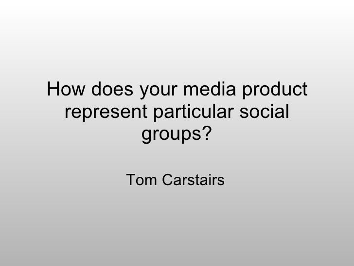 How Does Your Media Product Represent Particular Social Groups