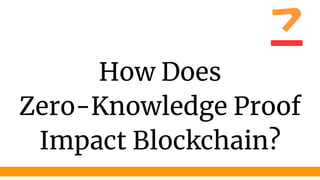How Does
Zero-Knowledge Proof
Impact Blockchain?
 