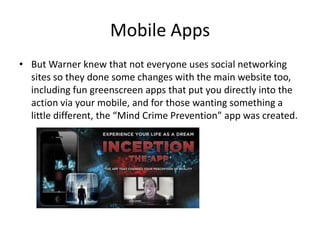 Mobile AppsBut Warner knew that not everyone uses social networking sites so they done some changes with the main website too, including fun greenscreen apps that put you directly into the action via your mobile, and for those wanting something a little different, the “Mind Crime Prevention” app was created.