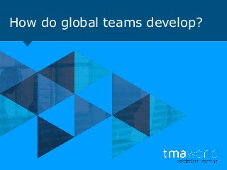 How do global teams develop?
 