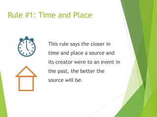This rule says the closer in
time and place a source and
its creator were to an event in
the past, the better the
source will be.
Rule #1: Time and Place
 